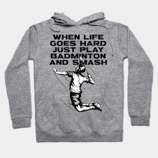 When Life Goes Hard Just Play Badminton Hoodie